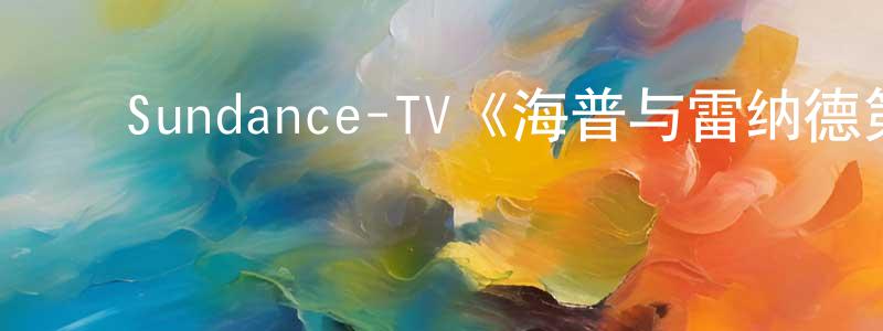﻿陈安仪的网络影视资源,﻿Sundance-TV《海普与雷纳德第三季》迅雷下载/在线观看/百度云-都市/情感-美剧天堂